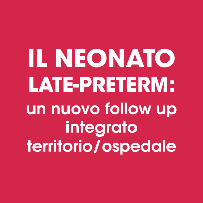 IL_NEONATO_LATE_PRETERM__UN_NUOVO_FOLLOW_UP_INTEGRATO_TERRITORIO_OSPEDALE
